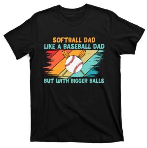 Softball Dad T-Shirt Just Like A Baseball Dad – The Best Shirts For Dads In 2023 – Cool T-shirts