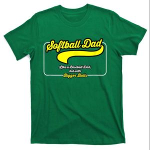 Softball Dad With Bigger Balls Tee Shirt – The Best Shirts For Dads In 2023 – Cool T-shirts