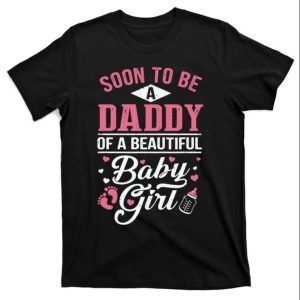 Soon To Be A Daddy Of A Beautiful Baby Girl T Shirt The Best Shirts For Dads In 2023 Cool T shirts 1