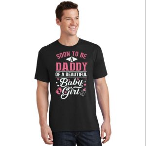Soon To Be A Daddy Of A Beautiful Baby Girl T Shirt The Best Shirts For Dads In 2023 Cool T shirts 2