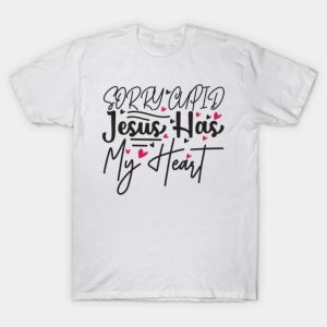Sorry Cupid Jesus Has My Heart T-Shirt