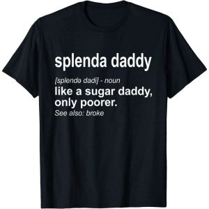 Splenda Daddy Like A Sugar Daddy Only Poorer Funny T-Shirt – The Best Shirts For Dads In 2023 – Cool T-shirts
