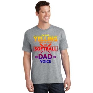 Sport T-Shirt I’m Not Yelling This Is Just My Softball Dad Voice – The Best Shirts For Dads In 2023 – Cool T-shirts