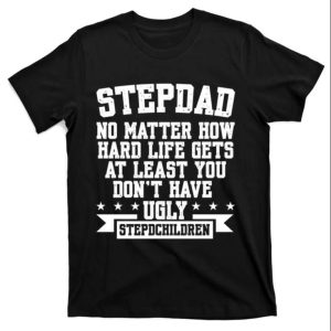 Stepdad Dont Have Ugly Stepdchildren Funny Step Dad Shirts The Best Shirts For Dads In 2023 Cool T shirts 2