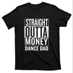 Straight Outta Money Dance Dad Classic T Shirt The Best Shirts For Dads In 2023 Cool T shirts 1