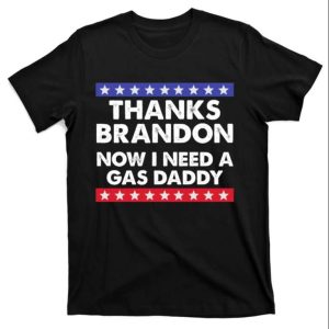 Thanks Brandon Now I Need A Gas Daddy T Shirt The Best Shirts For Dads In 2023 Cool T shirts 1