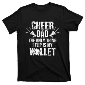 The Only Thing I Flip Is My Wallet Funny Cheer Dad T Shirt The Best Shirts For Dads In 2023 Cool T shirts 1