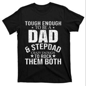 Tough Enough To Be A Dad And Stepdad – Stepped Up Dad Shirt – The Best Shirts For Dads In 2023 – Cool T-shirts