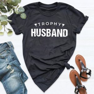 Trophy Husband, Gift for Him T-shirt – Apparel, Mug, Home Decor – Perfect Gift For Everyone