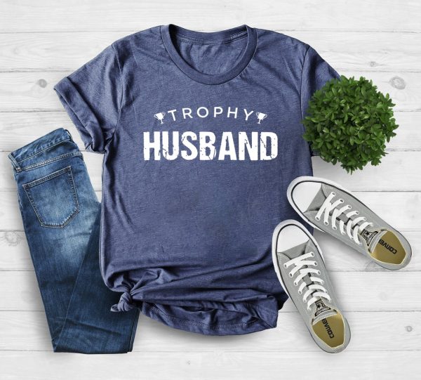 Trophy Husband, Gift for Him T-shirt – Apparel, Mug, Home Decor – Perfect Gift For Everyone