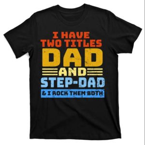 Two Titles, One Proud Papa – Celebrating Fatherhood and Stepfatherhood T-Shirt – The Best Shirts For Dads In 2023 – Cool T-shirts