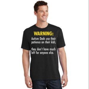 Warning Autism Dads Patience Funny T-Shirt – The Best Shirts For Dads In 2023 – Cool T-shirts