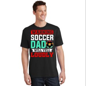 Warning Soccer Dad Will Yell Loudly T-Shirt – The Best Shirts For Dads In 2023 – Cool T-shirts