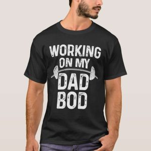 Working on My Dad Bod Gym Workout Daddy T Shirt The Best Shirts For Dads In 2023 Cool T shirts 1