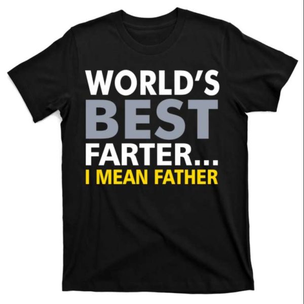 World’s Best Farter I Mean Father’s Day Shirt – The Best Shirts For Dads In 2023 – Cool T-shirts