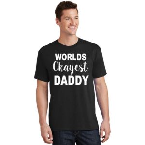 Worlds Okayest Daddy T Shirt Perfect Gift For Fathers Day The Best Shirts For Dads In 2023 Cool T shirts 2