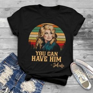 You Can Have Him Jolene T-shirt – Apparel, Mug, Home Decor – Perfect Gift For Everyone