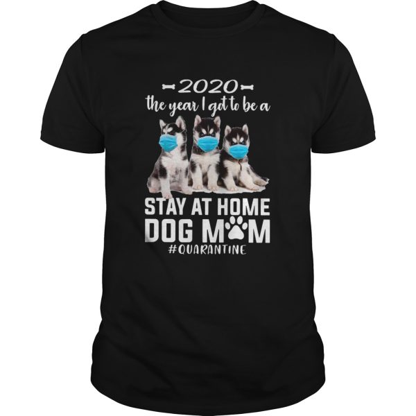 2020 The Year I Got To Be A Stay At Home Husky Sibir Dog Mom Quarantine shirt