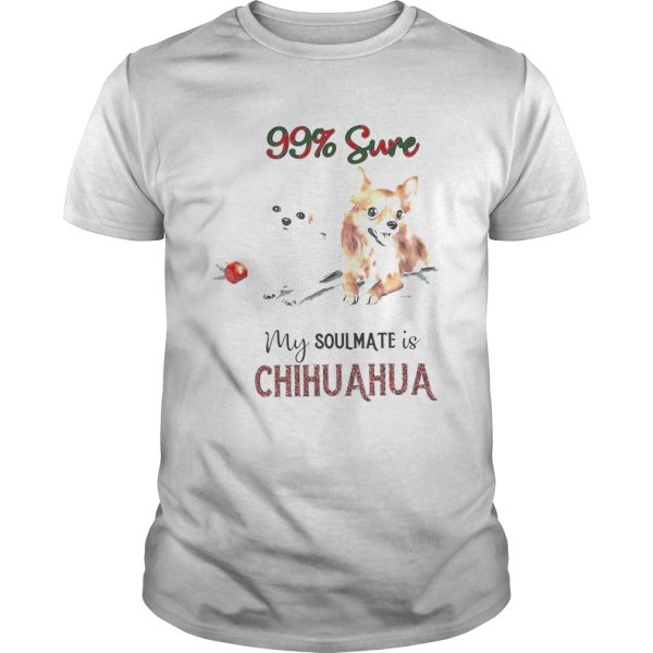 99 Sure My Soulmate Is Chihuahua shirt