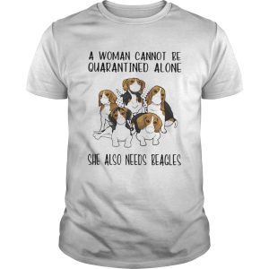 A Woman Cannot Be Quarantined Alone She Also Needs Beagles shirt