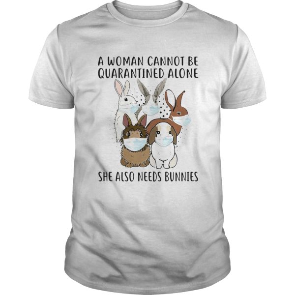 A Woman Cannot Be Quarantined Alone She Also Needs Bunnies shirt