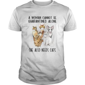 A Woman Cannot Be Quarantined Alone She Also Needs Cats shirt