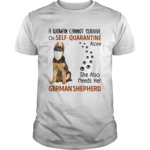 A Woman Cannot On Self Quarantine Alone She Also Needs Her German Shepherd shirt