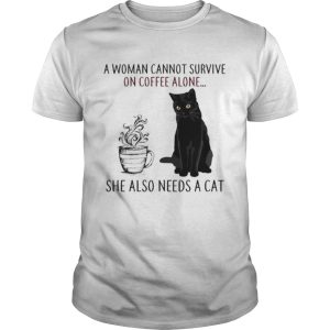 A Woman Cannot Survive On Coffee Alone She Also Needs A Cat shirt