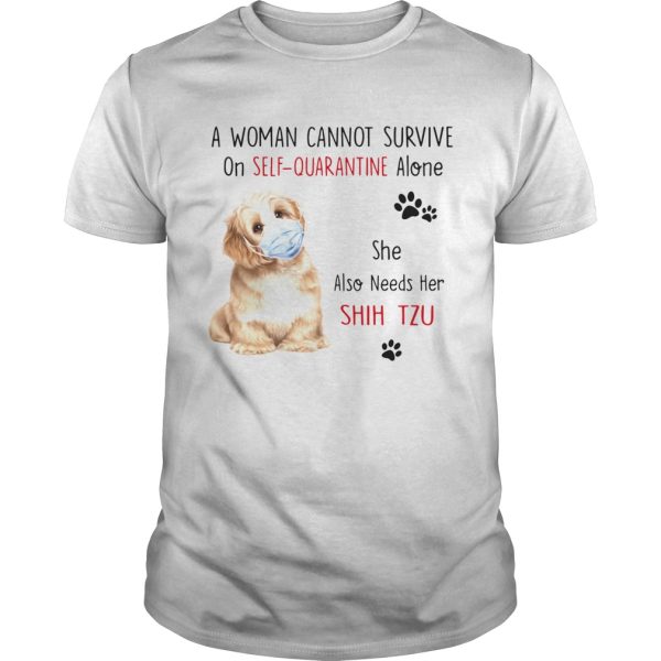 A Woman Cannot Survive On Self Quarantine Alone She Also Needs Her Shih Tzu shirt