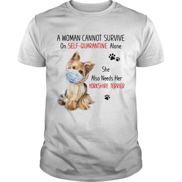 A Woman Cannot Survive On SelfQuarantine Alone She Also Needs Her Yorkshire Terrier shirt