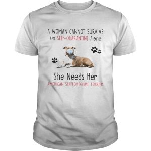 A Woman Cannot Survive On SelfQuarantine Alone She Needs Her American Staffordshire Terrier shirt