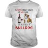 A Woman Cannot Survive On Wine Alone She Also Needs A Bulldog shirt
