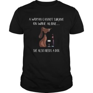 A Woman Cannot Survive On Wine Alone She Also Needs A Dog shirt