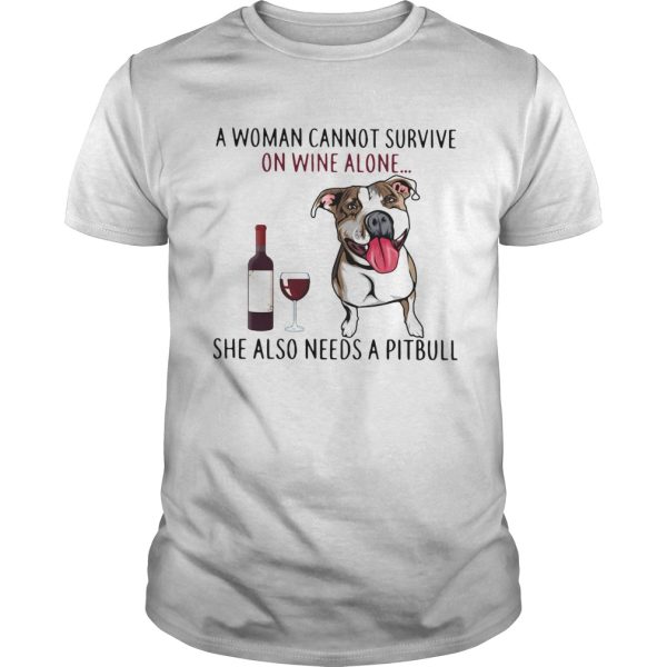 A Woman Cannot Survive On Wine Alone She Also Needs A Pitbull shirt