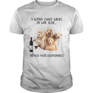 A Woman Cannot Survive On Wine Alone She Also Needs Goldendoodles shirt