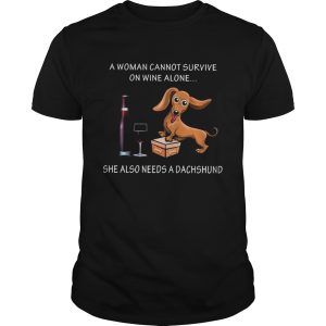 A women cannot survive on wine alone she also needs a Dachshund shirt