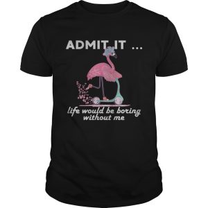 Admit It Life Would Be Boring Without Me Flamingo T-Shirt