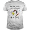 After God made me he said ta da Unicorn shirt