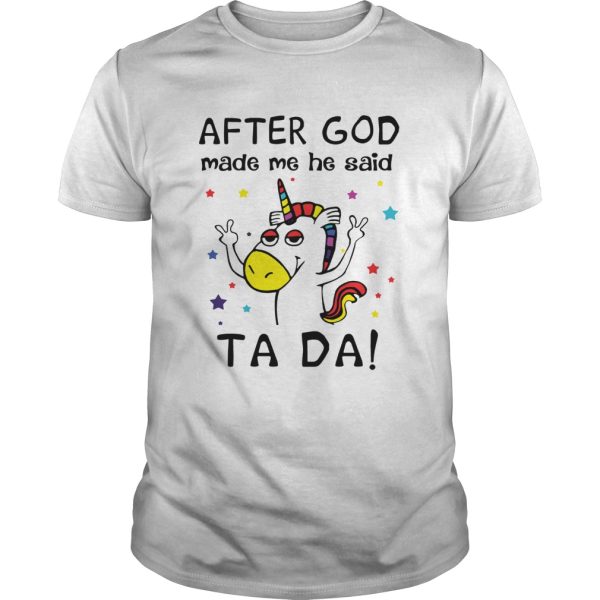 After God made me he said ta da Unicorn shirt