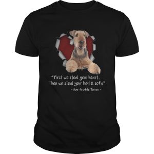 Airedale Terrier First We Steal Your Heart Then We Steal Your Bed And Sofa T-Shirt