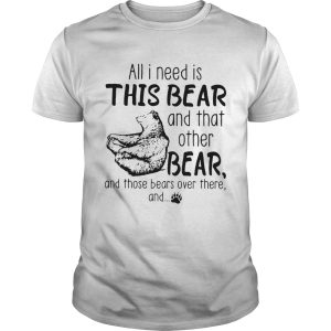 All I need is this bear and that other bear shirt