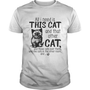 All I need is this cat and that other cat and those cats over there shirt