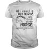 All i need is this Horse and that other Horse shirt