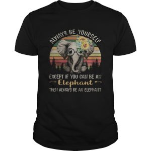 Always be yourself except if you can be an elephant then always be an elephant sunflowers vintage T-shirt