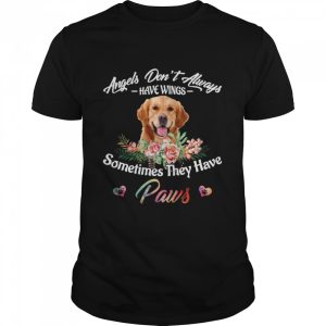 Angels Don’t Always Have Wings Golden Retriever Sometimes They Have Paws shirt