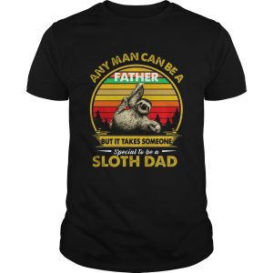 Any Man Can Be A Father But It Takes Someone Special To Be A Sloth Dad shirt