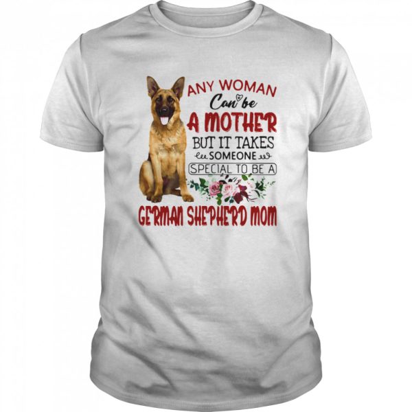 Any Woman Can Be A Mother But It Takes Someone Special To Be A German Shepherd Mom shirt