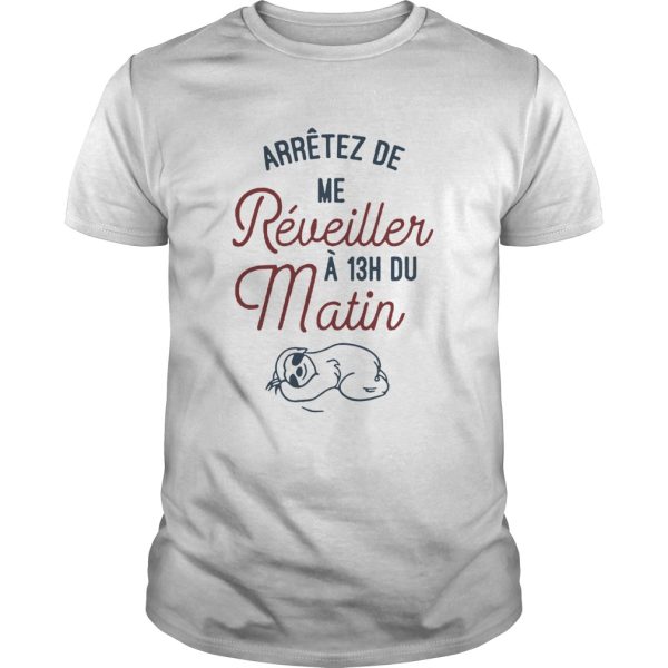 Arretez De Me Reveiller A 13h Du Matin shirt