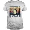 Ask Me About My Goat Vintage shirt