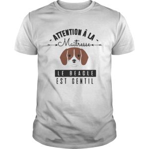 Attention A La Maitresse Le Beagle Est Gentil Shirt